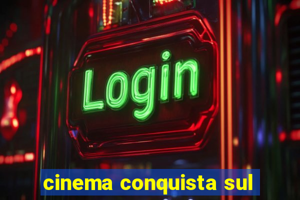 cinema conquista sul